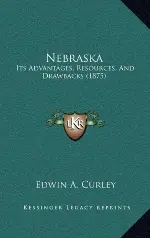Nebraska: Its Advantages, Resources, and Drawbacks (1875) (Hardback)