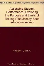 Assessing Student Performance: Exploring the Purpose and Limits of Testing (The Jossey-Bass Education Series)